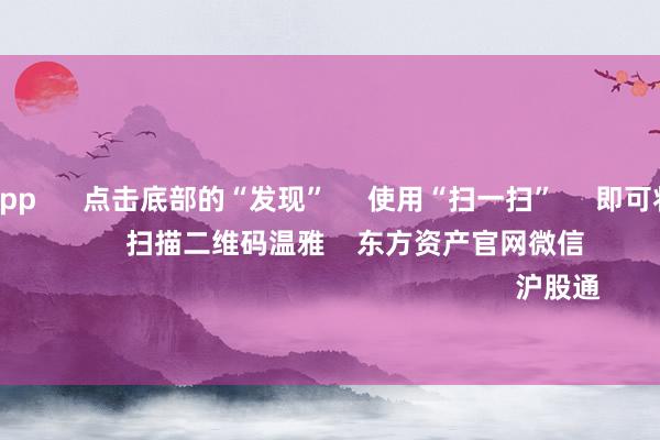 赌钱赚钱app 点击底部的“发现” 使用“扫一扫” 即可将网页共享至一又友圈 扫描二维码温雅 东方资产官网微信 沪股通 深股通