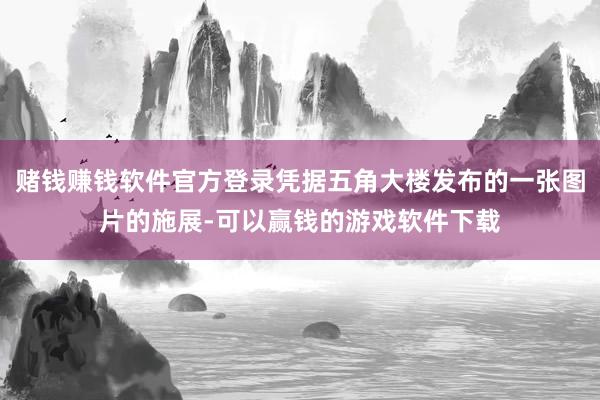 赌钱赚钱软件官方登录凭据五角大楼发布的一张图片的施展-可以赢钱的游戏软件下载