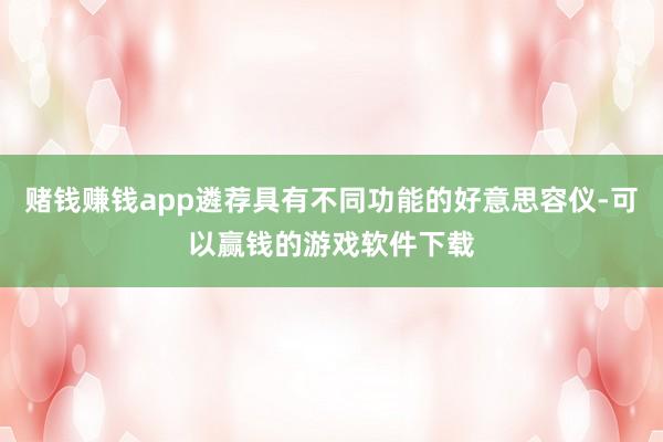 赌钱赚钱app遴荐具有不同功能的好意思容仪-可以赢钱的游戏软件下载