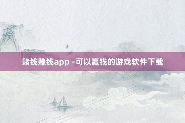 赌钱赚钱app -可以赢钱的游戏软件下载