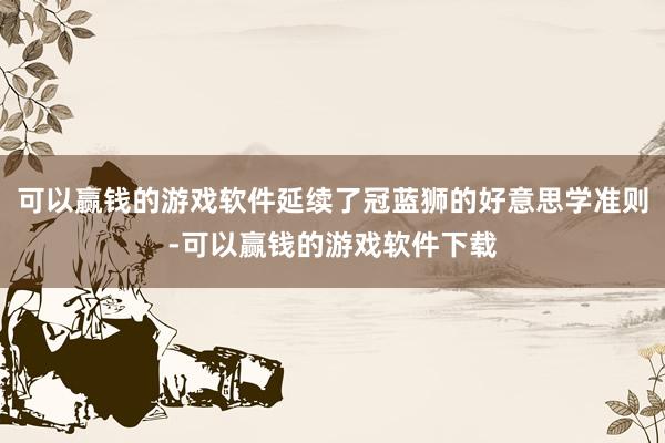 可以赢钱的游戏软件延续了冠蓝狮的好意思学准则-可以赢钱的游戏软件下载