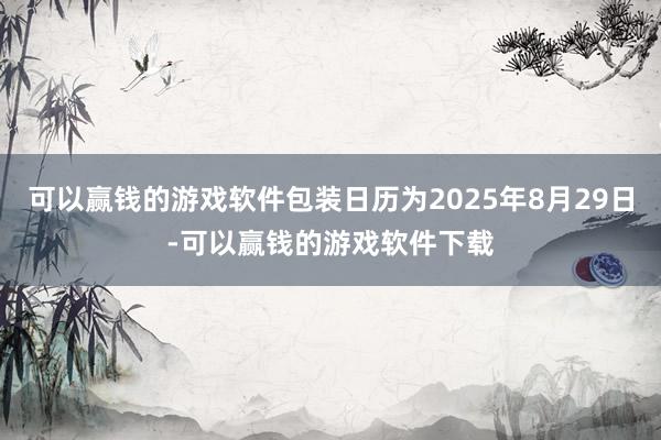 可以赢钱的游戏软件包装日历为2025年8月29日-可以赢钱的游戏软件下载