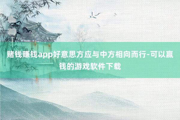 赌钱赚钱app好意思方应与中方相向而行-可以赢钱的游戏软件下载
